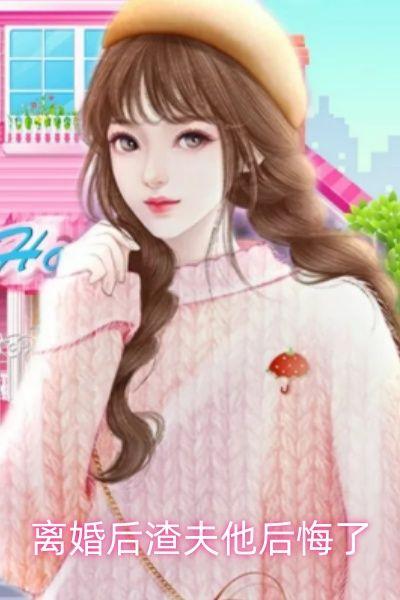 离婚后渣夫他后悔了