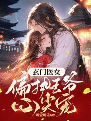 玄门医女：偏执王爷心尖宠